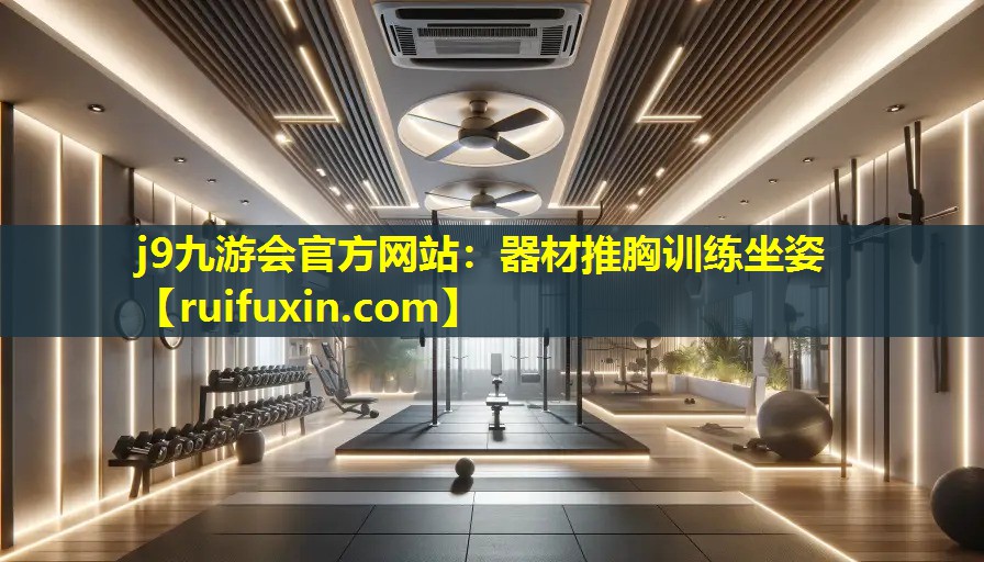 j9九游会官方网站：器材推胸训练坐姿