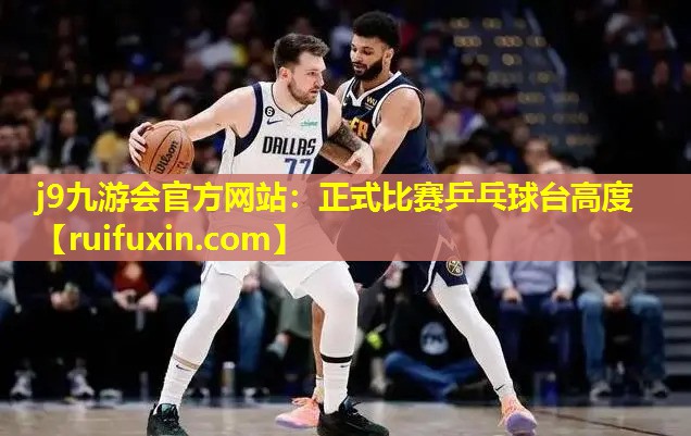 j9九游会官方网站：正式比赛乒乓球台高度