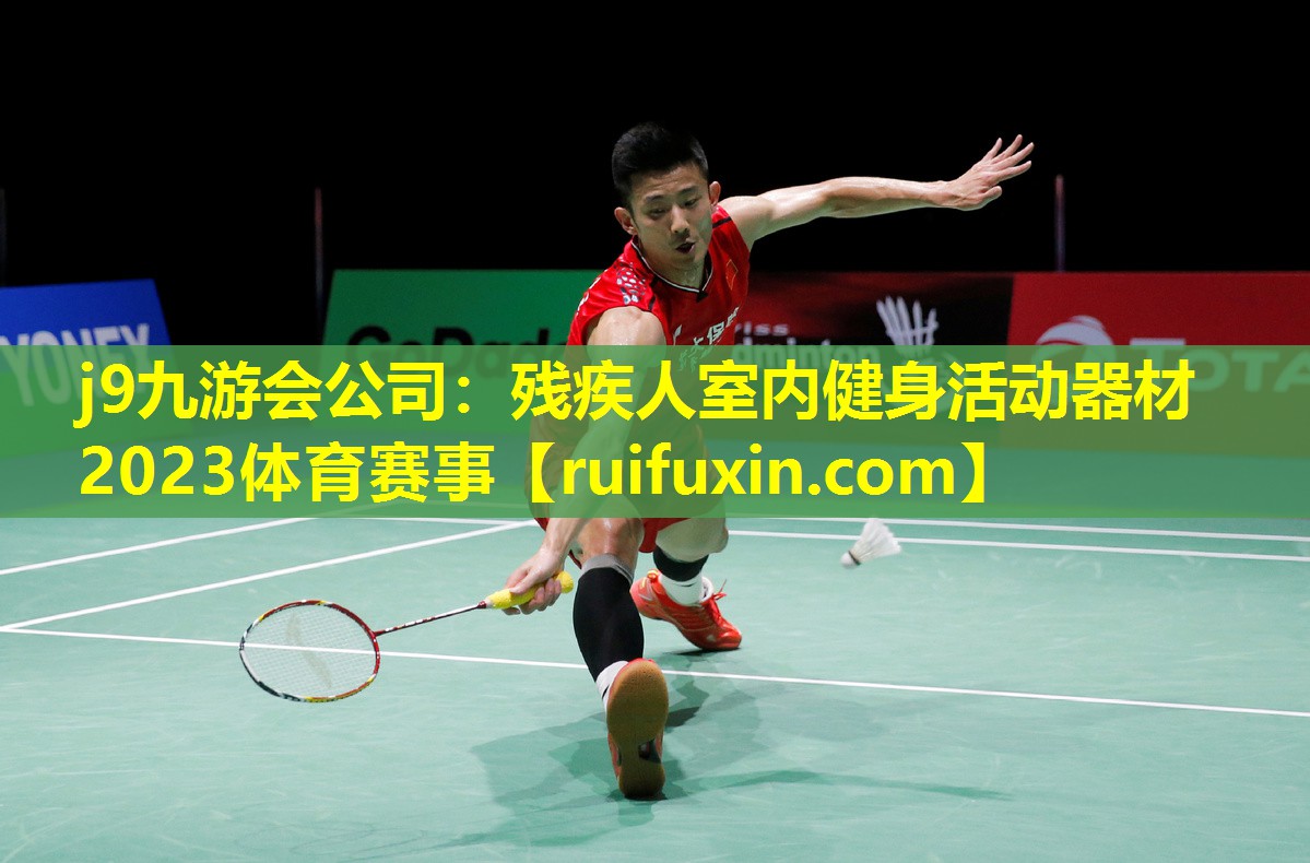 j9九游会公司：残疾人室内健身活动器材2023体育赛事