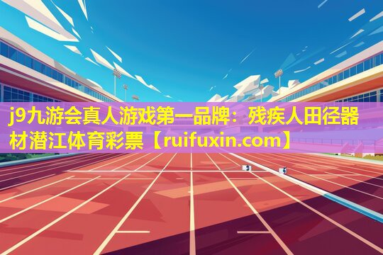 j9九游会真人游戏第一品牌：残疾人田径器材潜江体育彩票