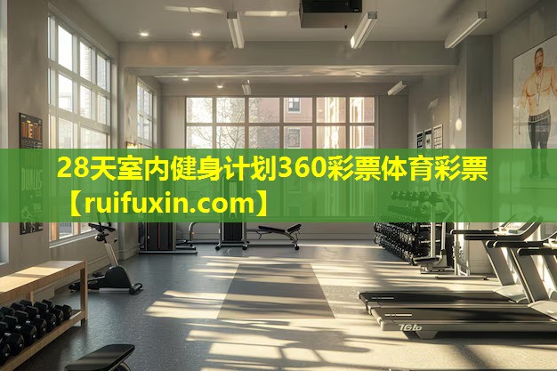 28天室内健身计划360彩票体育彩票
