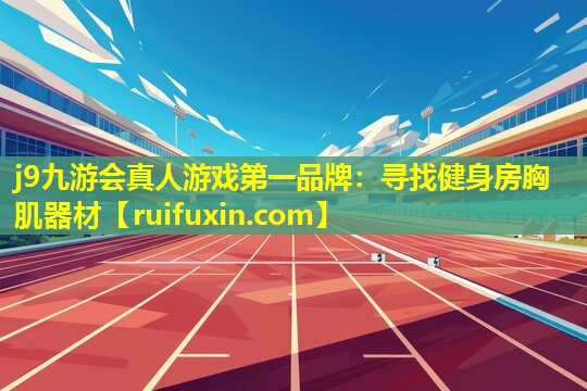 j9九游会真人游戏第一品牌：寻找健身房胸肌器材