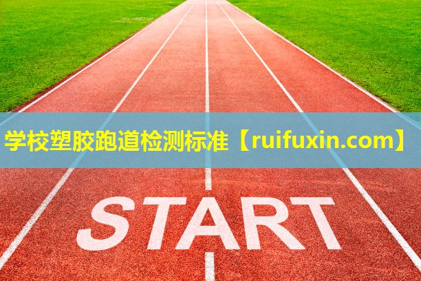 学校塑胶跑道检测标准 学校塑胶跑道检测标准