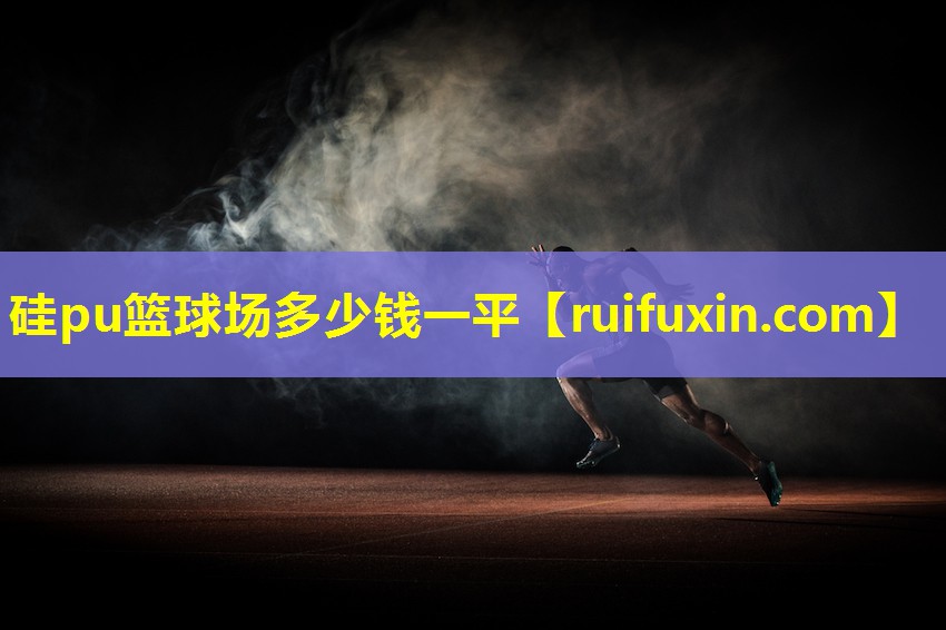 硅pu篮球场多少钱一平 硅pu篮球场多少钱一平