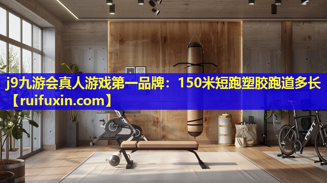 150米短跑塑胶跑道多长 150米短跑塑胶跑道多长
