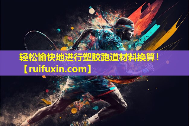 轻松愉快地进行塑胶跑道材料换算! 轻松愉快地进行塑胶跑道材料换算!